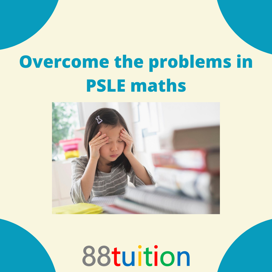 How to overcome the problems children are facing in PSLE Maths?